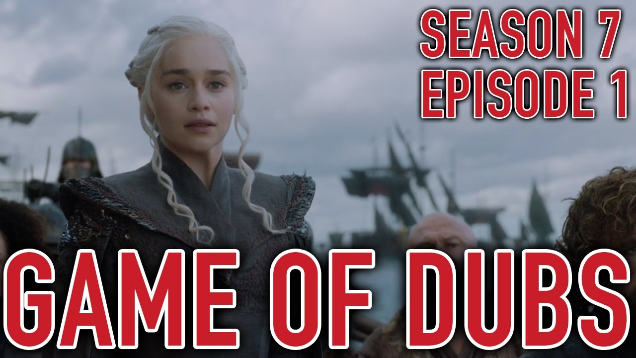 GAME OF DUBS — Game of Thrones Season 7 Episode 1